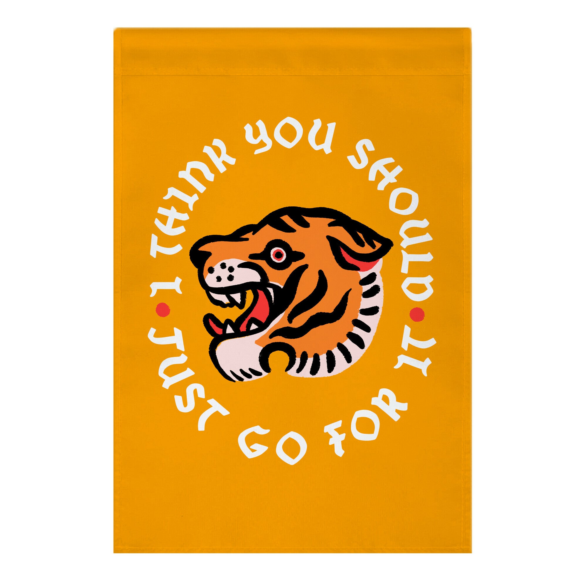 I Think You Should Just Go For It Tiger Garden Flag